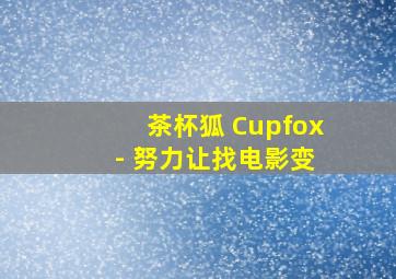 茶杯狐 Cupfox - 努力让找电影变